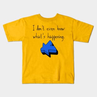 I don't even know what's happening. Kids T-Shirt